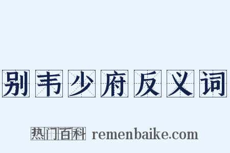别韦少府反义词是什么意思的图片